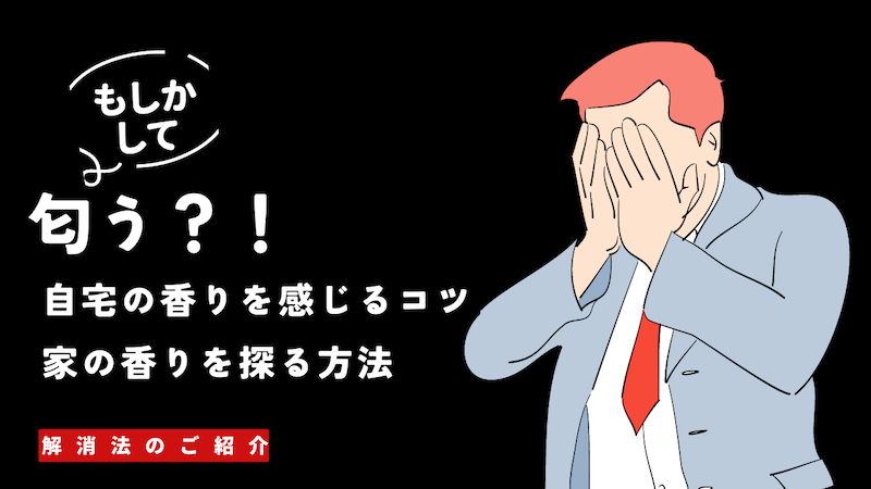 自宅の香りを感じるコツ｜家の香りを探る方法