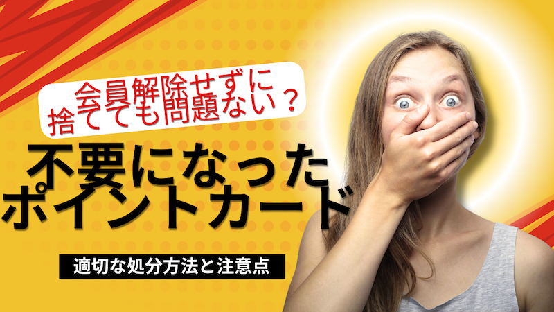 不要になったポイントカードの適切な処分方法と注意点：会員解除せずに捨てても問題ない？