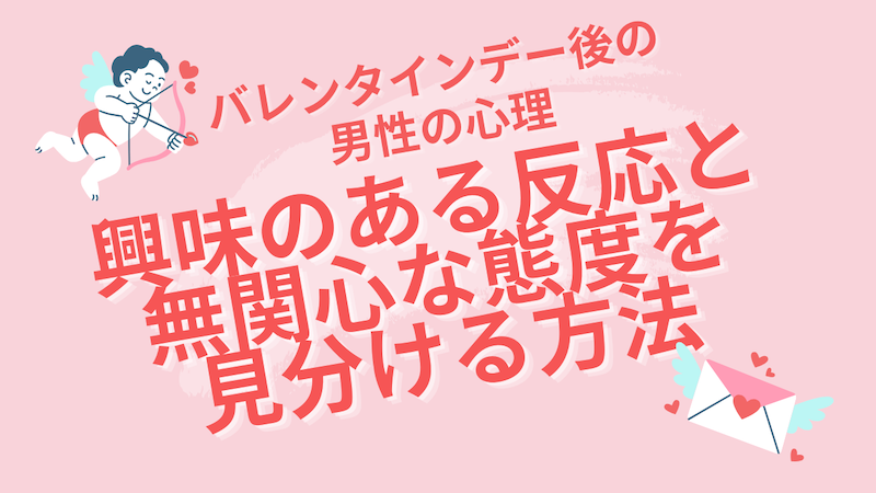 バレンタインデー後の男性の心理：興味のある反応と無関心な態度を見分ける方法